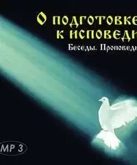 О подготовке к исповеди. Беседы, проповеди - Галкин Священник, Шполянский протоиерей, Бабурин протоиерей, Николай иеромонах