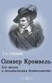 Оливер Кромвель. Его жизнь и политическая деятельность