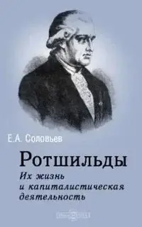 Ротшильды. Их жизнь и капиталистическая деятельность