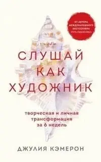 Слушай как художник. Творческая и личная трансформация за 6 недель