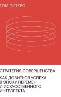 Стратегия совершенства. Как добиться успеха в эпоху перемен и искусственного интеллекта