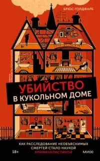 Убийство в кукольном доме. Как расследование необъяснимых смертей стало наукой криминалистикой