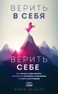 Верить в себя. Верить себе. Как начать себя ценить, научиться управлять эмоциями и стать счастливым