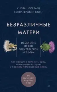 Безразличные матери. Исцеление от ран родительской нелюбви