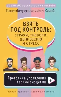 Взять под контроль: страхи, тревоги, депрессию и стресс. Программа управления своими эмоциями