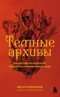 Темные архивы. Загадочная история книг, обернутых в человеческую кожу