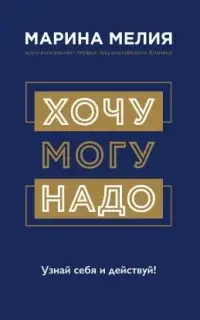 Хочу – Mогу – Надо. Узнай себя и действуй!