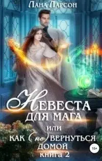 Невеста для мага, или Как (не) вернуться домой. Книга 2