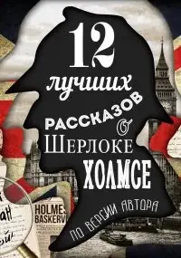 12 лучших рассказов о Шерлоке Холмсе (по версии автора) -