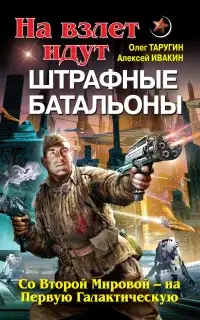 На взлет идут штрафные батальоны. Со Второй Мировой – на Первую Галактическую