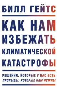 Как нам избежать климатической катастрофы. Решения, которые у нас есть. Прорывы, которые нам нужны