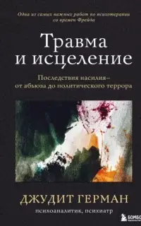 Травма и исцеление. Последствия насилия – от абьюза до политического террора